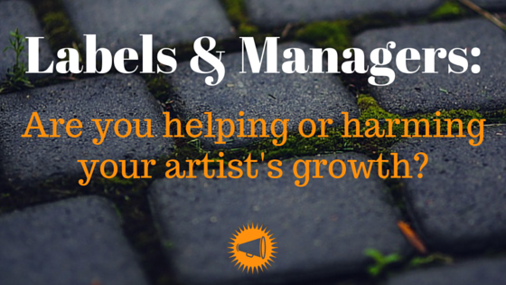 Labels & Managers: Are You Helping or Hurting Your Artist’s Growth?