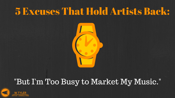 5 Excuses That Hold Artists Back: I’m Too Busy to Market My Music