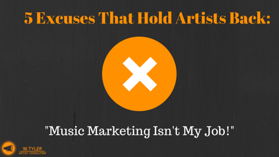 5 Excuses That Hold Artists Back: Marketing My Music Isn’t My Job!
